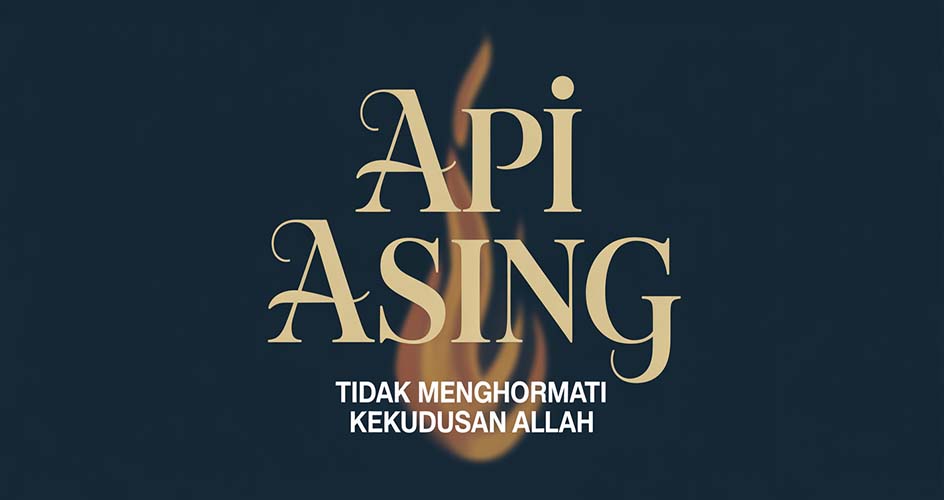 Api Asing Tidak Menghormati Kekudusan Allah